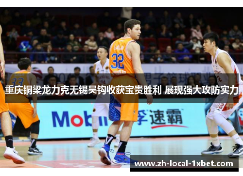 重庆铜梁龙力克无锡吴钩收获宝贵胜利 展现强大攻防实力