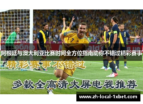 阿根廷与澳大利亚比赛时间全方位指南助你不错过精彩赛事