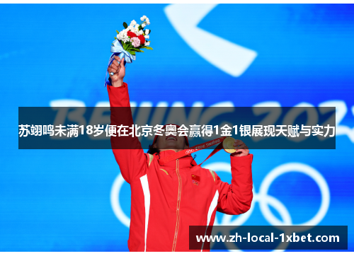 苏翊鸣未满18岁便在北京冬奥会赢得1金1银展现天赋与实力