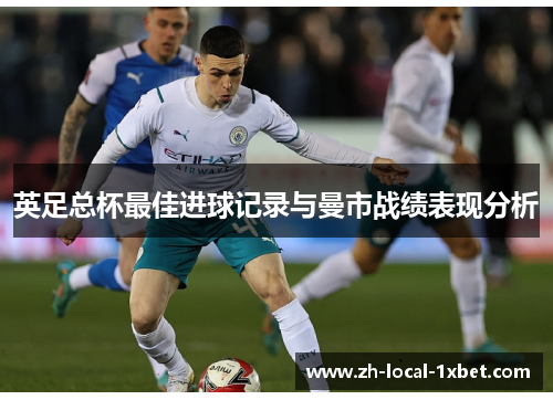 英足总杯最佳进球记录与曼市战绩表现分析