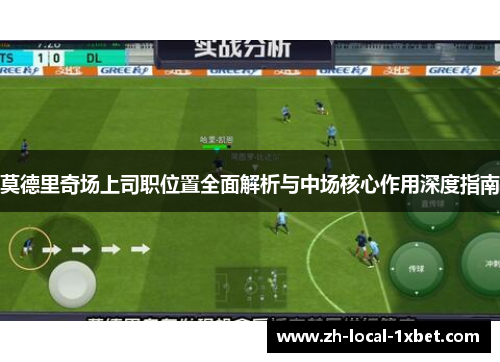 莫德里奇场上司职位置全面解析与中场核心作用深度指南 莫德里奇场上司职位置全面解析与中场核心作用深度指南