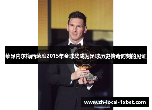 莱昂内尔梅西荣膺2015年金球奖成为足球历史传奇时刻的见证 莱昂内尔梅西荣膺2015年金球奖成为足球历史传奇时刻的见证